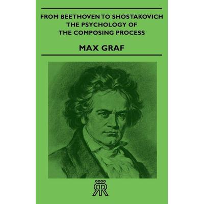 From Beethoven to Shostakovich - The Psychology of the Composing Process, Taschenbuch von Max Graf, Coss Press, 978-1-4067-0710-6