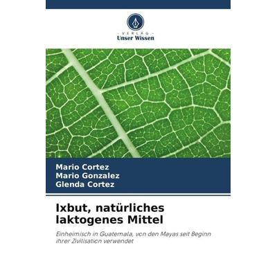 Ixbut, natürliches laktogenes Mittel, Taschenbuch von Mario Cortez,Mario Gonzalez,Glenda Cortez, Verlag Unser Wissen, 978-620-6-31929-0