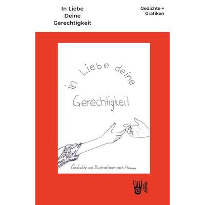 In Liebe Deine Gerechtigkeit - Gedichte und Grafiken nach Hanau, Taschenbuch von Clay Schule Berlin, Verlag Akademie der Abenteuer, 978-3-9853014-3-0