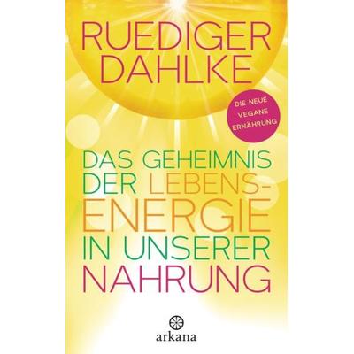 Das Geheimnis der Lebensenergie in unserer Nahrung, Gebundene Ausgabe von Ruediger Dahlke, Arkana