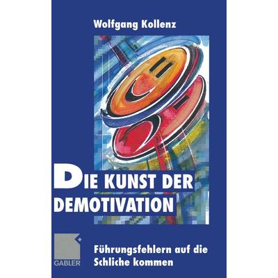 Die Kunst der Demotivation, Taschenbuch von Wolfgang Kollenz, Betriebswirtschaftlicher Verlag Gabler, 978-3-322-82785-2