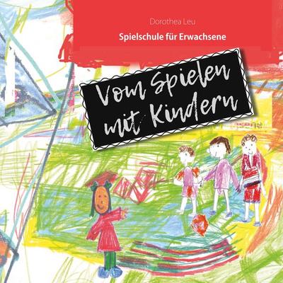 Vom Spielen mit Kindern, Taschenbuch von Dorothea Leu, BoD – Books on Demand, 978-3-7481-7370-0