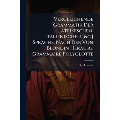 Vergleichende Grammatik Der Lateinischen, Italienischen [&c.] Sprache. Nach Der Von Blondin Herausg. Grammaire Polyglotte, Taschenbuch von D. J.