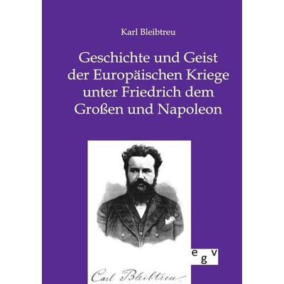 Geschichte und Geist der Europäischen Kriege unter Friedrich dem Großen und Napoleon, Taschenbuch von Karl Bleibtreu, Europäischer Geschichtsverlag,