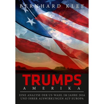 Trumps Amerika, Taschenbuch von Bernhard Klee, BoD – Books on Demand, 978-3-7412-7897-6