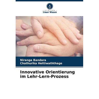 Innovative Orientierung im Lehr-Lern-Prozess, Taschenbuch von Niranga Bandara,Chathurika Hettiwaththage, Verlag Unser Wissen, 978-620-7-06120-4