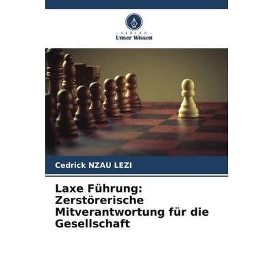 Laxe Führung: Zerstörerische Mitverantwortung für die Gesellschaft, Taschenbuch von Cedrick Nzau Lezi, Verlag Unser Wissen, 978-620-5-67960-9