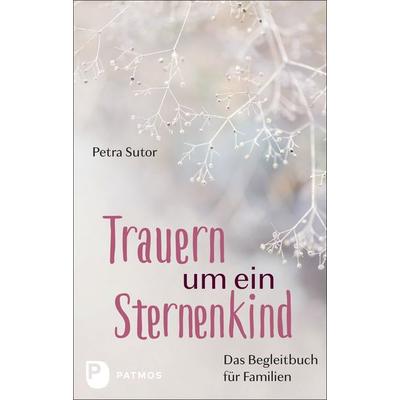 Trauern um ein Sternenkind, Taschenbuch von Petra Sutor, Patmos Verlag, 978-3-8436-1323-1