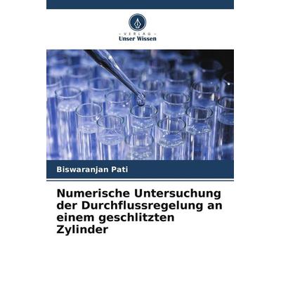 Numerische Untersuchung der Durchflussregelung an einem geschlitzten Zylinder, Taschenbuch von Biswaranjan Pati, Verlag Unser Wissen,