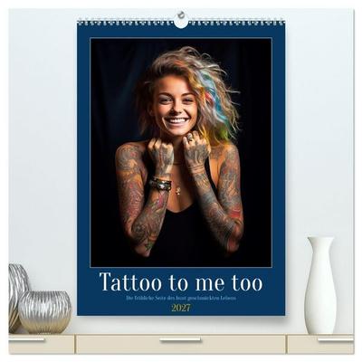 Tattoo to me too (hochwertiger Premium Wandkalender 2027 DIN A2 hoch), Kunstdruck in Hochglanz