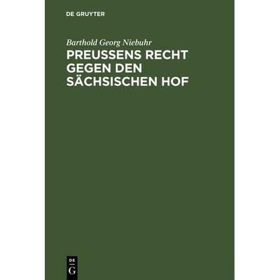Preußens Recht gegen den sächsischen Hof, Gebundene Ausgabe von Barthold Georg Niebuhr, De Gruyter, 978-3-11-128358-6