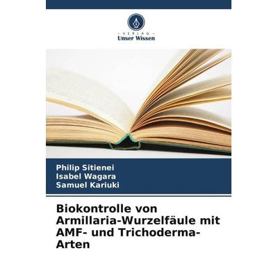 Biokontrolle von Armillaria-Wurzelfäule mit AMF- und Trichoderma-Arten, Taschenbuch von Philip Sitienei,Isabel Wagara,Samuel Kariuki, Verlag Unser