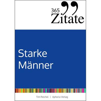365 Zitate für starke Männer, Taschenbuch von Tim Reichel, Aphoria Verlag, 978-3-9859728-1-4