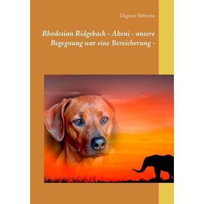 Rhodesian Ridgeback - Abeni - unsere Begegnung war eine Bereicherung -, Taschenbuch von Dagmar Behrens, BoD – Books on Demand, 978-3-7392-2750-4