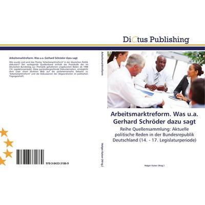 Arbeitsmarktreform. Was u.a. Gerhard Schröder dazu sagt, Taschenbuch von , Dictus Publishing, 978-3-8433-3186-9