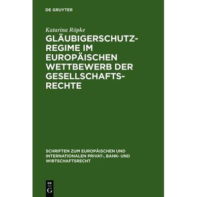 Gläubigerschutzregime im europäischen Wettbewerb der Gesellschaftsrechte, Gebundene Ausgabe von Katarina Röpke, De Gruyter, 978-3-89949-400-6