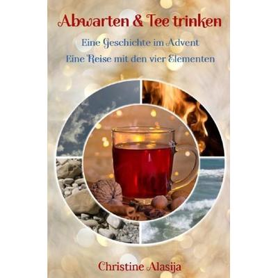 Abwarten und Tee trinken - Eine Geschichte im Advent, Taschenbuch von Christine Alasija, Epubli, 978-3-7565-4191-1