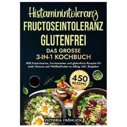 Histaminintoleranz, Fructoseintoleranz und Glutenfrei - Das groe 3-in-1 Kochbuch, Ratgeber von Victoria Fröhlich