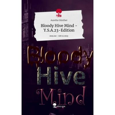 Bloody Hive Mind - Y.S.A.23-Edition. Life is a Story - story.one, Gebundene Ausgabe von Aurelia Günther, Story.one publishing, 978-3-7108-7846-6