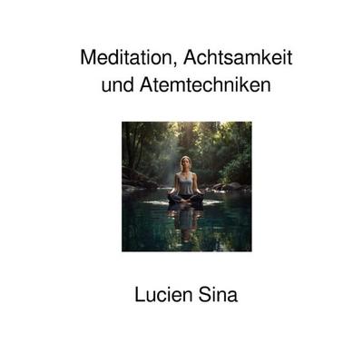 Meditation, Achtsamkeit und Atemtechniken, Taschenbuch von Lucien Sina, Epubli, 978-3-565-19270-0