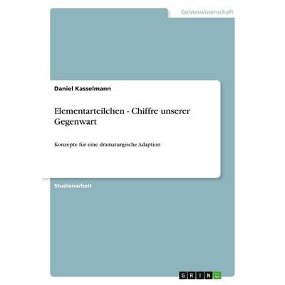 Elementarteilchen - Chiffre unserer Gegenwart, Taschenbuch von Daniel Kasselmann, GRIN, 978-3-640-27637-0