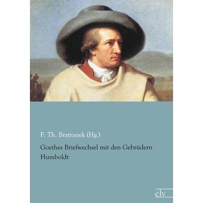 Goethes Briefwechsel mit den Gebrüdern Humboldt, Taschenbuch von F. Th. Bratranek (Hg., Europäischer Literaturverlag, 978-3-86267-737-5