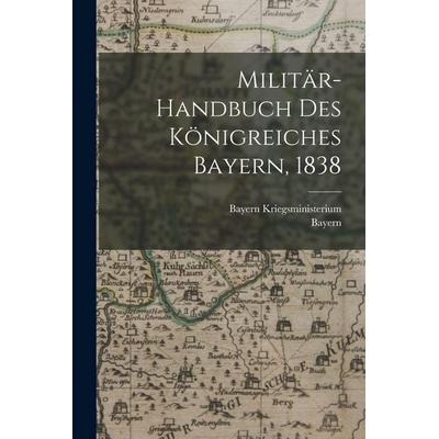 Militär-Handbuch des Königreiches Bayern, 1838, Taschenbuch von Bayern Kriegsministerium,Bayern, British Library, Historical Print Editions,