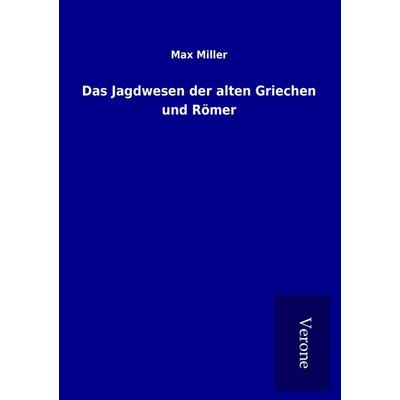 Das Jagdwesen der alten Griechen und Römer, Taschenbuch von Max Miller, BoD - Books on Demand