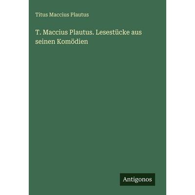 T. Maccius Plautus. Lesestücke aus seinen Komödien, Gebundene Ausgabe von Titus Maccius Plautus, Antigonos Verlag, 978-3-386-34715-0