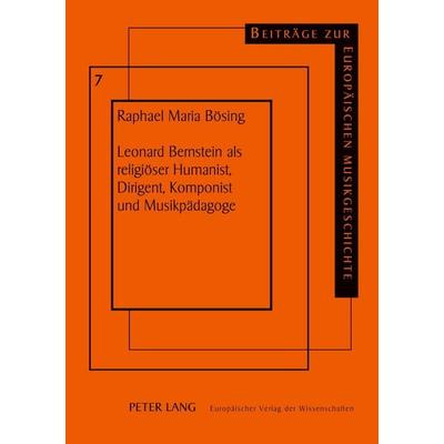 Leonard Bernstein als religiöser Humanist, Dirigent, Komponist und Musikpädagoge, Taschenbuch von Raphael M. Bösing, Peter Lang GmbH, Internationaler