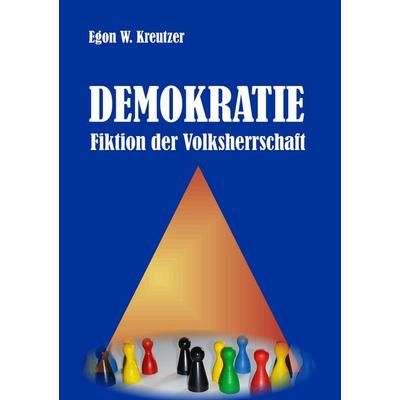 Demokratie - Fiktion der Volksherrschaft, Taschenbuch von Egon W. Kreutzer, BoD – Books on Demand, 978-3-7519-0153-6
