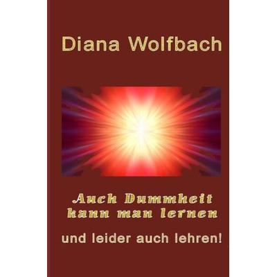 Auch Dummheit kann man lernen, Taschenbuch von Diana Wolfbach, Epubli, 978-3-7549-1072-6