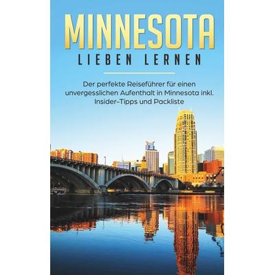 Minnesota lieben lernen: Der perfekte Reiseführer für einen unvergesslichen Aufenthalt in Minnesota inkl. Insider-Tipps und Packliste, Taschenbuch von