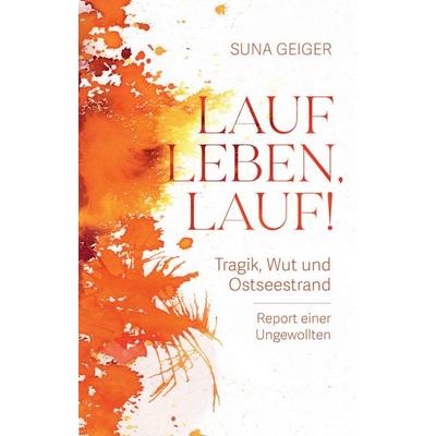Lauf Leben, lauf!, Gebundene Ausgabe von Suna Geiger, Tredition, 978-3-384-30775-0