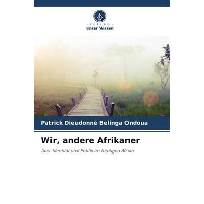 Wir, andere Afrikaner, Taschenbuch von Patrick Dieudonné Belinga Ondoua, Verlag Unser Wissen, 978-620-6-24535-3