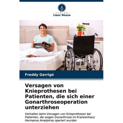 Versagen von Knieprothesen bei Patienten, die sich einer Gonarthroseoperation unterziehen, Taschenbuch von Freddy Garrigó, Verlag Unser Wissen,