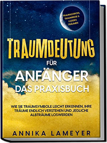 Annika Lameyer - Traumdeutung für Anfänger - Das Praxisbuch: Wie Sie Traumsymbole leicht erkennen, Ihre Träume endlich verstehen und jegliche Albträume loswerden inkl. Traumlexikon, Traumreise & Luzides Träumen - Preis vom 02.10.2026 23:42:20 h