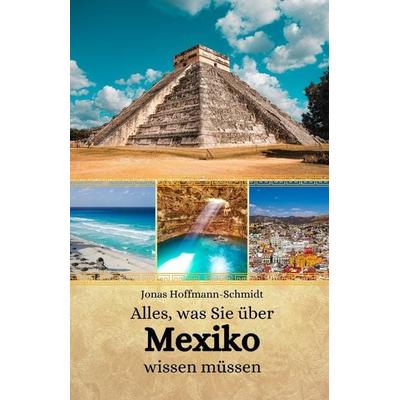 Alles, was Sie über Mexiko wissen müssen, Taschenbuch von Jonas Hoffmann-Schmidt, Independently Published