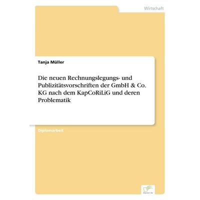 Die neuen Rechnungslegungs- und Publizitätsvorschriften der GmbH & Co. KG nach dem KapCoRiLiG und deren Problematik, Taschenbuch von Tanja Müller,