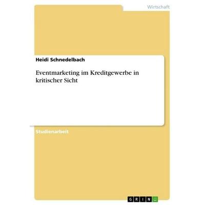 Eventmarketing im Kreditgewerbe in kritischer Sicht, Taschenbuch von Heidi Schnedelbach, GRIN, 978-3-640-90682-6