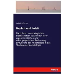 Nephrit und Jadeit nach ihren mineralogischen Eigenschaften sowie nach ihrer urgeschichtlichen un..., Sachbücher von Heinrich Fischer