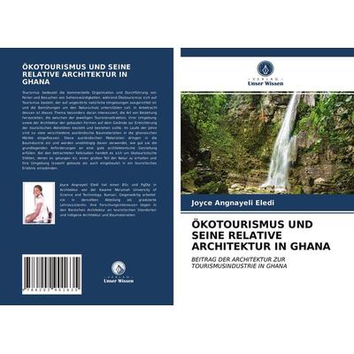 Ökotourismus und Seine Relative Architektur in Ghana, Taschenbuch von Joyce Angnayeli Eledi, Verlag Unser Wissen, 978-620-2-90163-5