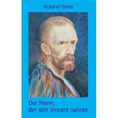 Der Mann, der sich Vincent nannte, Taschenbuch von Roland Greis, Tredition, 978-3-347-21899-4