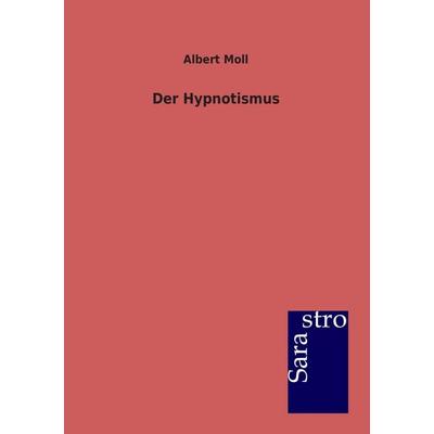 Der Hypnotismus, Taschenbuch von Albert Moll, Sarastro, 978-3-86471-231-9