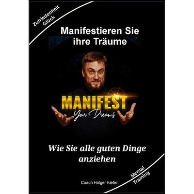 Manifestieren Sie Ihre Träume - das Mentaltraining um Wünsche wahr werden zu lassen, Taschenbuch von Holger Kiefer, Tredition, 978-3-347-91270-0
