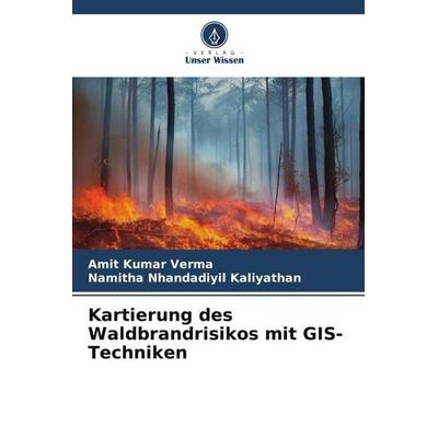 Kartierung des Waldbrandrisikos mit GIS-Techniken, Taschenbuch von Amit Kumar Verma,Namitha Nhandadiyil Kaliyathan, Verlag Unser Wissen,