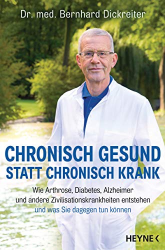 Dickreiter, Dr. med. Bernhard - Chronisch gesund statt chronisch krank: Wie Arthrose, Diabetes, Alzheimer und andere Zivilisationskrankheiten entstehen ─ und was Sie dagegen tun können - Preis vom 09.10.2026 07:28:09 h