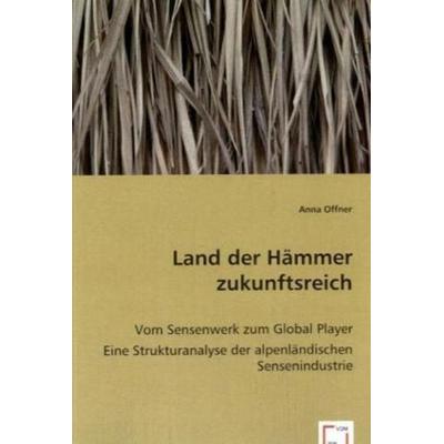 Offner, A: Land der Hämmer zukunftsreich, Taschenbuch von Anna Offner, VDM, 978-3-8364-7572-3