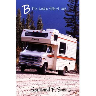 B - Die Liebe fährt mit, Taschenbuch von Gerhard Friedrich Sporis, Epubli, 978-3-8187-7438-7