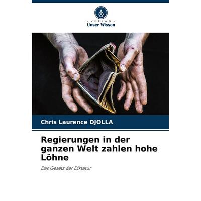 Regierungen in der ganzen Welt zahlen hohe Löhne, Taschenbuch von Chris Laurence DJOLLA, Verlag Unser Wissen, 978-620-8-55139-1